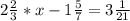 2 \frac{2}{3}*x-1 \frac{5}{7}=3 \frac{1}{21}