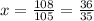 x= \frac{108}{105}= \frac{36}{35}