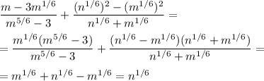 \displaystyle \frac{m-3m^{1/6}}{m^{5/6}-3}+ \frac{(n^{1/6})^2-(m^{1/6})^2}{n^{1/6}+m^{1/6}}=\\\\= \frac{m^{1/6}(m^{5/6}-3)}{m^{5/6}-3}+ \frac{(n^{1/6}-m^{1/6})(n^{1/6}+m^{1/6})}{n^{1/6}+m^{1/6}}=\\\\=m^{1/6}+n^{1/6}-m^{1/6}=n^{1/6}