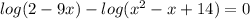 log(2-9x) - log(x^2-x+14) = 0