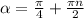 \alpha = \frac{ \pi }{4} + \frac{ \pi n}{2}