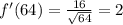 f'(64)= \frac{16}{ \sqrt{64} } =2