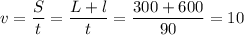 v=\dfrac St=\dfrac{L+l}t=\dfrac{300+600}{90}=10