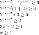 2^{3x-2} +2^{3x-1} \geq 6\\ 2^{3x-2}(1+2)} \geq 6\\ 2^{3x-2}*3 \geq 6\\ &#10;2^{3x-2} \geq 2\\ 3x-2 \geq 1\\ x \geq 1