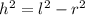 h^{2}= l^{2} - r^{2}