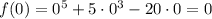 f(0)=0^5+5\cdot0^3-20\cdot0=0