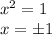 x^2=1\\ x=\pm1