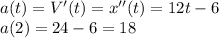 a(t)=V'(t)=x''(t)=12t-6 \\&#10;a(2) = 24-6 = 18