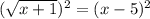 ( \sqrt{x+1})^{2} =(x-5)^{2}