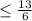 \leq \frac{13}{6}