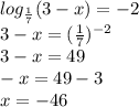 log_{ \frac{1}{7} }(3-x)=-2 \\ 3-x= (\frac{1}{7}) ^{-2} \\ 3-x=49 \\ -x=49-3 \\ x= -46