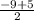 \frac{-9+5}{2}