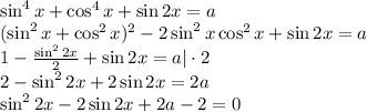 \sin^4x+\cos^4x+\sin2x=a\\ (\sin^2x+\cos^2x)^2-2\sin^2x\cos^2x+\sin2x=a\\ 1- \frac{\sin^22x}{2} +\sin2x=a|\cdot2\\ 2-\sin^22x+2\sin2x=2a\\ \sin^22x-2\sin2x+2a-2=0