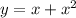 y=x+x^2