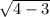 \sqrt{4 - 3}