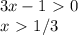 3x-1\ \textgreater \ 0 \\ x\ \textgreater \ 1/3