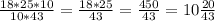 \frac{18*25*10}{10*43}= \frac{18*25}{43} = \frac{450}{43}=10 \frac{20}{43}