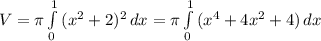 V= \pi \int\limits^1_0 {(x^2+2)^2} \, dx = \pi \int\limits^1_0 {(x^4+4x^2+4)} \, dx