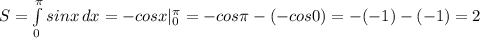 S= \int\limits^ \pi _0 {sinx} \, dx =-cosx|_0^ \pi =-cos \pi -(-cos0)=-(-1)-(-1)=2