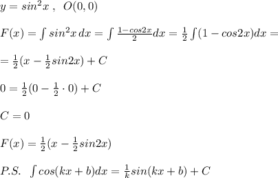 y=sin^2x\; ,\; \; O(0,0)\\\\F(x)=\int sin^2x\, dx=\int \frac{1-cos2x}{2} dx=\frac{1}{2}\int (1-cos2x)dx=\\\\=\frac{1}{2}(x-\frac{1}{2}sin2x)+C\\\\0=\frac{1}{2}(0-\frac{1}{2}\cdot 0)+C\\\\C=0\\\\F(x)=\frac{1}{2}(x-\frac{1}{2}sin2x)\\\\P.S.\; \; \int cos(kx+b)dx=\frac{1}{k}sin(kx+b)+C