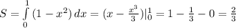 S= \int\limits^1_0 {(1-x^2)} \, dx =(x- \frac{x^3}{3})|_0^1=1- \frac{1}{3}-0= \frac{2}{3}