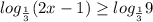 log_{ \frac{1}{3} } (2x-1) \geq log_{ \frac{1}{3} } 9