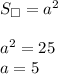 S_{\square}=a^2\\\\&#10;a^2=25\\&#10;a=5