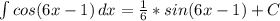 \int\limits {cos(6x-1)} \, dx = \frac{1}6*sin(6x-1)+C}