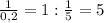 \frac{1}{0,2} =1: \frac{1}{5} =5