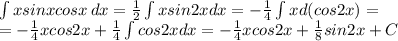 \int {xsinxcosx}\, dx = \frac{1}{2} \int xsin2xdx=-\frac{1}{4} \int xd(cos2x)=\\ =-\frac{1}{4} xcos2x+ \frac{1}{4} \int cos2xdx= -\frac{1}{4} xcos2x+ \frac{1}{8} sin2x+C