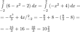 \int\limits^2_{-2} {(6- x^{2} -2)} \, dx = \int\limits^2_{-2} {(- x^{2} +4)} \, dx = \\ \\ =- \frac{x^3}{3}+4x/^2_{-2}=- \frac{8}{3}+8-( \frac{8}{3}-8 )= \\ \\ =- \frac{16}{3} +16= \frac{32}{3} =10 \frac{2}{3}