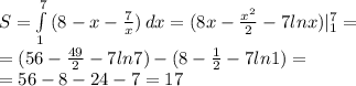 S= \int\limits^7_1 {(8-x- \frac{7}{x} }) \, dx = (8x- \frac{x^2}{2} -7lnx)|_1^7=\\ = (56- \frac{49}{2} -7ln7)-(8- \frac{1}{2} -7ln1)=\\ =56-8-24-7=17