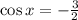 \cos x=-\frac{3}{2}