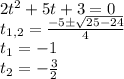 2t^2+5t+3=0\\&#10;t_{1,2}=\frac{-5\pm\sqrt{25-24}}{4}\\&#10;t_1=-1\\&#10;t_2=-\frac{3}{2}