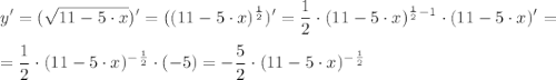 \displaystyle y'=(\sqrt{11-5 \cdot x})' =((11-5 \cdot x)^{\frac{1}{2} })'=\dfrac{1}{2} \cdot (11-5 \cdot x)^{\frac{1}{2}-1} \cdot (11-5 \cdot x)'=\\\\=\dfrac{1}{2} \cdot (11-5 \cdot x)^{-\frac{1}{2}} \cdot (-5)=-\dfrac{5}{2} \cdot (11-5 \cdot x)^{-\frac{1}{2}}