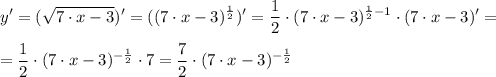 \displaystyle y'=(\sqrt{7 \cdot x-3})' =((7 \cdot x-3)^{\frac{1}{2} })'=\dfrac{1}{2} \cdot (7 \cdot x-3)^{\frac{1}{2}-1} \cdot (7 \cdot x-3)'=\\\\=\dfrac{1}{2} \cdot (7 \cdot x-3)^{-\frac{1}{2}} \cdot 7=\dfrac{7}{2} \cdot (7 \cdot x-3)^{-\frac{1}{2}}