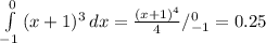 \int\limits^0_{-1} {(x+1)^3} \, dx = \frac{(x+1)^4}{4}/^0_{-1}=0.25