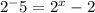 2 ^ - 5 = 2 ^ x - 2