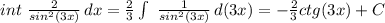 int\ { \frac{2}{sin^2(3x)}} \, dx= \frac{2}{3} \int\ { \frac{1}{sin^2(3x)}} \, d(3x)=-\frac{2}{3}ctg(3x)+C