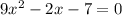 9 x^{2} -2x-7=0