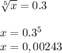 \sqrt[5]{x}=0.3 \\ \\ x=0.3^5 \\ x=0,00243