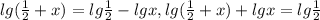 lg( \frac{1}{2}+x) =lg \frac{1}{2}-lgx, &#10;lg( \frac{1}{2}+x)+lgx=lg \frac{1}{2}