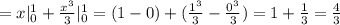 =x| _{0} ^{1} + \frac{ x^{3} }{3} | _{0} ^{1} =(1-0)+( \frac{ 1^{3} }{3}- \frac{ 0^{3} }{3} )=1+ \frac{1}{3} = \frac{4}{3}