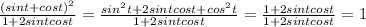 \frac{(sin t + cos t)^{2} }{1+2sin t cos t} = \frac{sin^{2}t+2sin tcos t+cos^{2}t}{1+2sin tcos t}= \frac{1+2sin tcos t}{1+2sin t cos t}=1