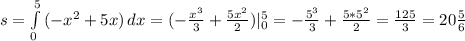 s= \int\limits^5_0 {(-x^2+5x)} \, dx =(- \frac{x^3}{3}+ \frac{5x^2}{2})|_0^5=- \frac{5^3}{3}+ \frac{5*5^2}{2}= \frac{125}{3}=20 \frac{5}{6}