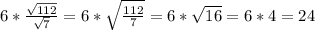 6*\frac{\sqrt{112}}{\sqrt{7}}=6*\sqrt{\frac{112}{7}}=6*\sqrt{16}=6*4=24