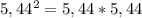 5,44 ^{2} = 5,44 * 5,44