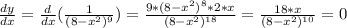 \frac{dy}{dx}= \frac{d}{dx}( \frac{1}{(8- x^{2} )^9} )= \frac{9*(8- x^{2} )^8*2*x}{(8- x^{2} )^{18}} = \frac{18*x}{(8- x^{2} )^{10}} =0&#10;