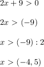 2x+9\ \textgreater \ 0 \\ \\ 2x\ \textgreater \ (-9) \\ \\ x\ \textgreater \ (-9) :2 \\ \\ x\ \textgreater \ (-4,5)