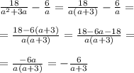 \frac{18}{a^2+3a} - \frac{6}{a} = \frac{18}{a(a+3)} - \frac{6}{a} = \\ \\ &#10;= \frac{18- 6(a+3)}{a(a+3)} = \frac{18-6a -18}{a(a+3)} = \\ \\ &#10;= \frac{-6a}{a(a+3)} = - \frac{6}{a+3}